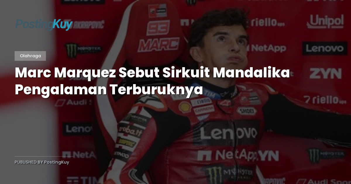 Marc Marquez Sebut Sirkuit Mandalika Pengalaman Terburuknya