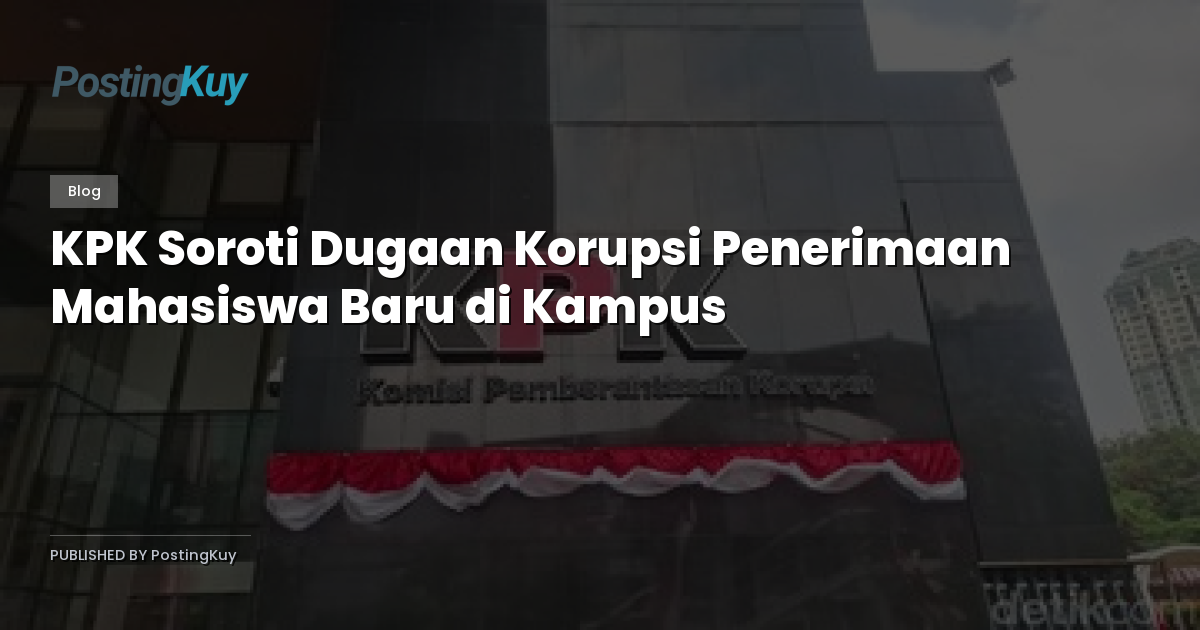 KPK Soroti Dugaan Korupsi Penerimaan Mahasiswa Baru di Kampus