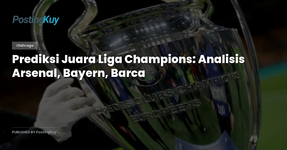 Prediksi Juara Liga Champions: Analisis Arsenal, Bayern, Barca