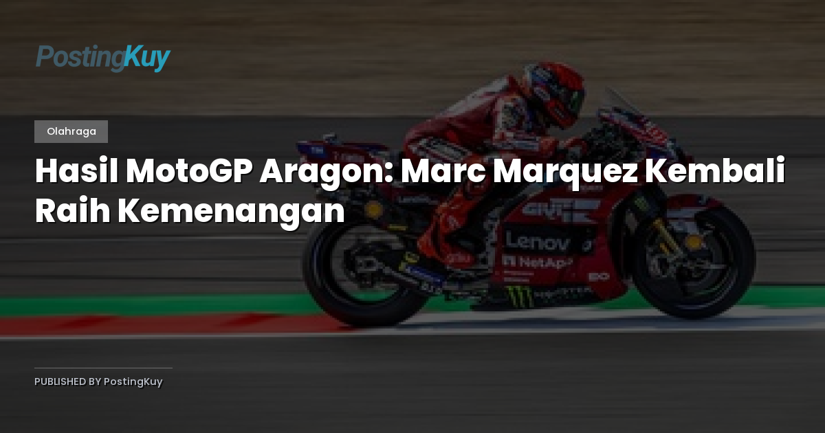 Hasil MotoGP Aragon: Marc Marquez Kembali Raih Kemenangan