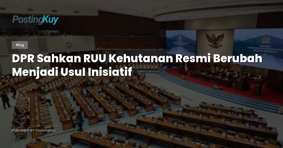 DPR Sahkan RUU Kehutanan Resmi Berubah Menjadi Usul Inisiatif