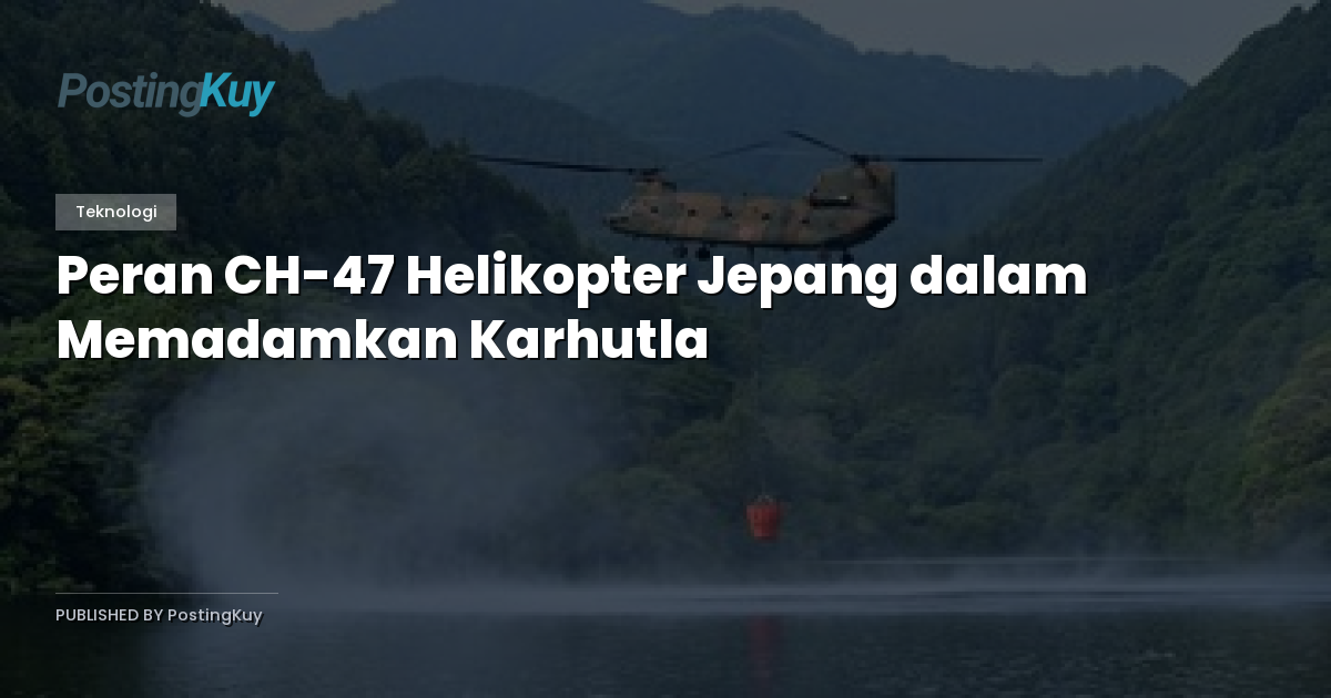 Peran CH-47 Helikopter Jepang dalam Memadamkan Karhutla
