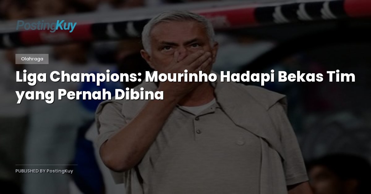Liga Champions: Mourinho Hadapi Bekas Tim yang Pernah Dibina
