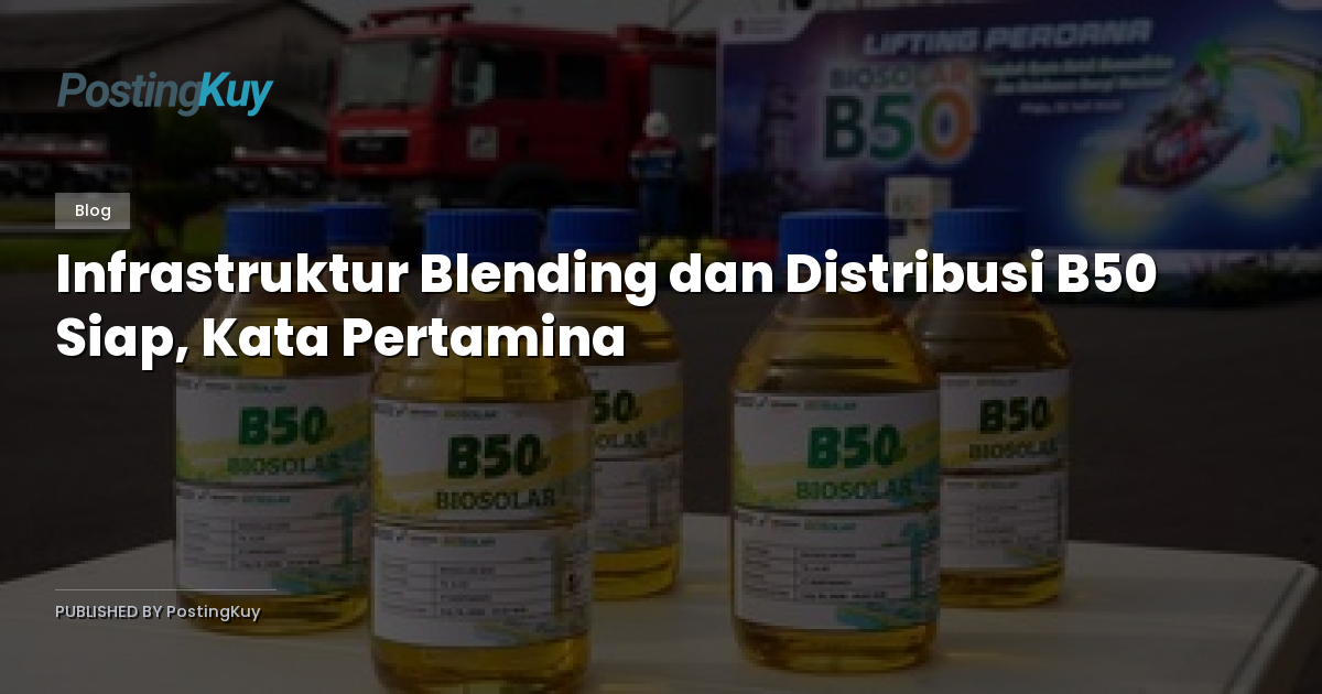 Infrastruktur Blending dan Distribusi B50 Siap, Kata Pertamina