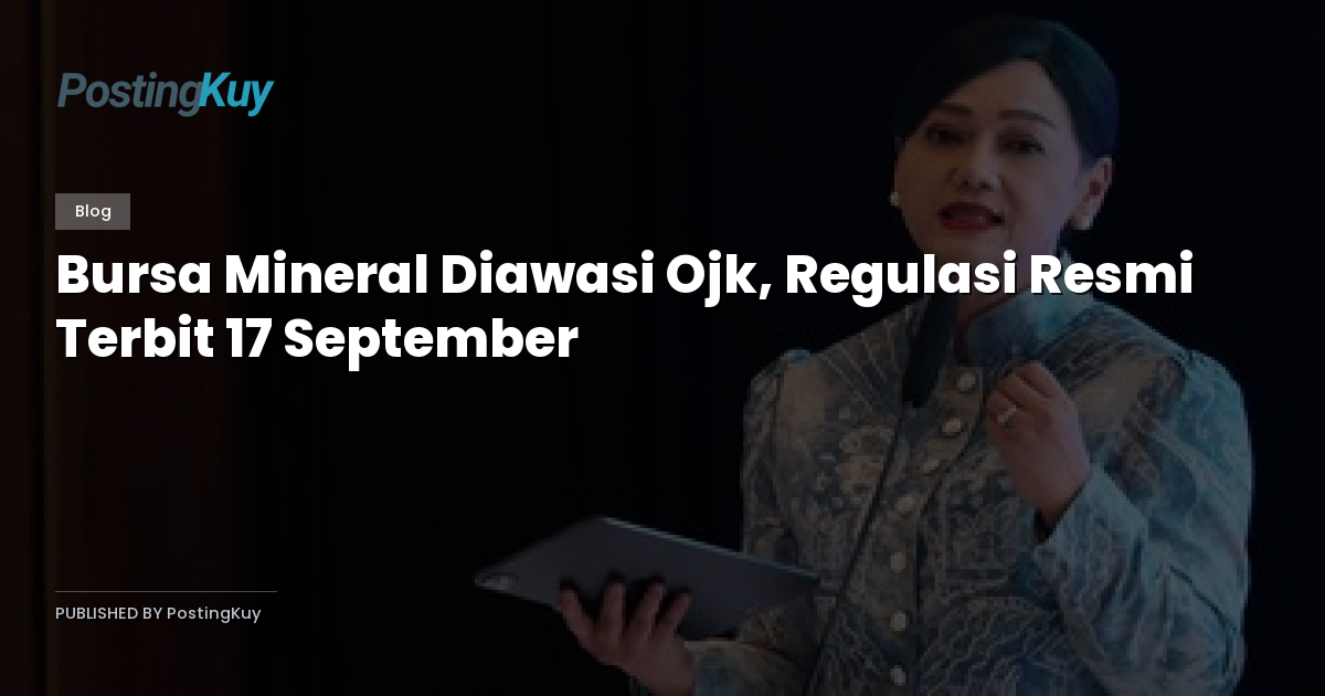 Bursa Mineral Diawasi Ojk, Regulasi Resmi Terbit 17 September