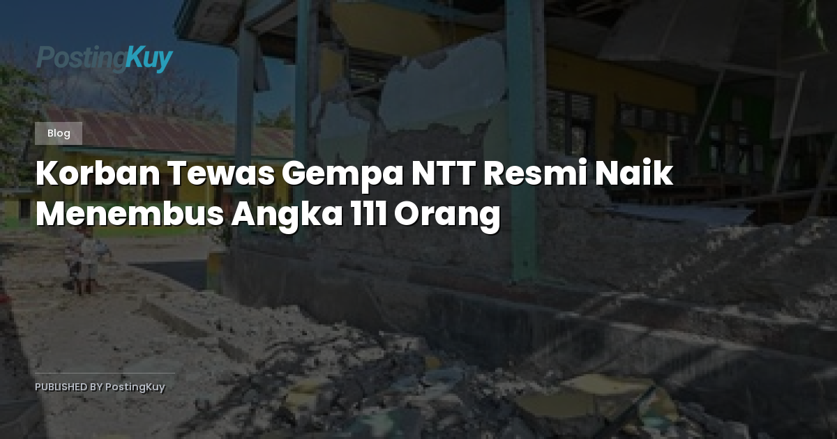 Korban Tewas Gempa NTT Resmi Naik Menembus Angka 111 Orang