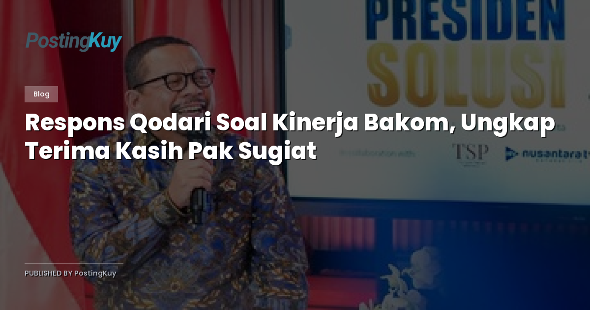 Respons Qodari Soal Kinerja Bakom, Ungkap Terima Kasih Pak Sugiat