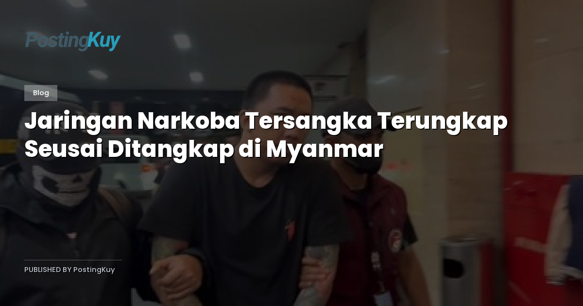 Jaringan Narkoba Tersangka Terungkap Seusai Ditangkap di Myanmar