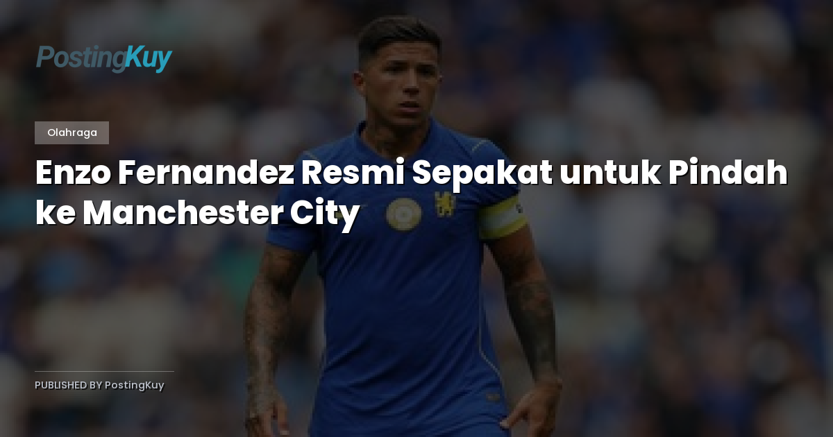 Enzo Fernandez Resmi Sepakat untuk Pindah ke Manchester City