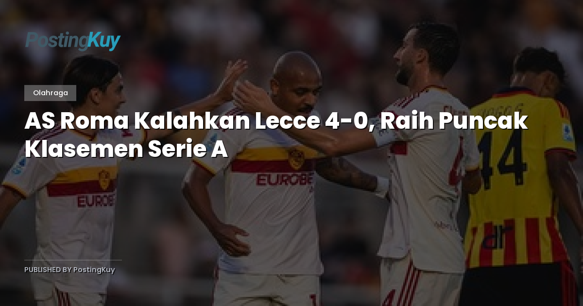 AS Roma Kalahkan Lecce 4-0, Raih Puncak Klasemen Serie A