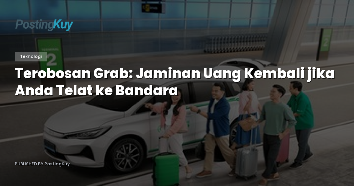 Terobosan Grab: Jaminan Uang Kembali jika Anda Telat ke Bandara