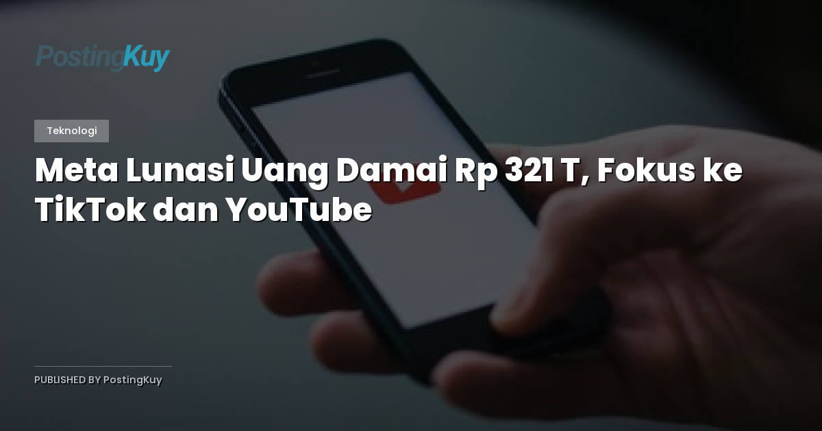 Meta Lunasi Uang Damai Rp 321 T, Fokus ke TikTok dan YouTube