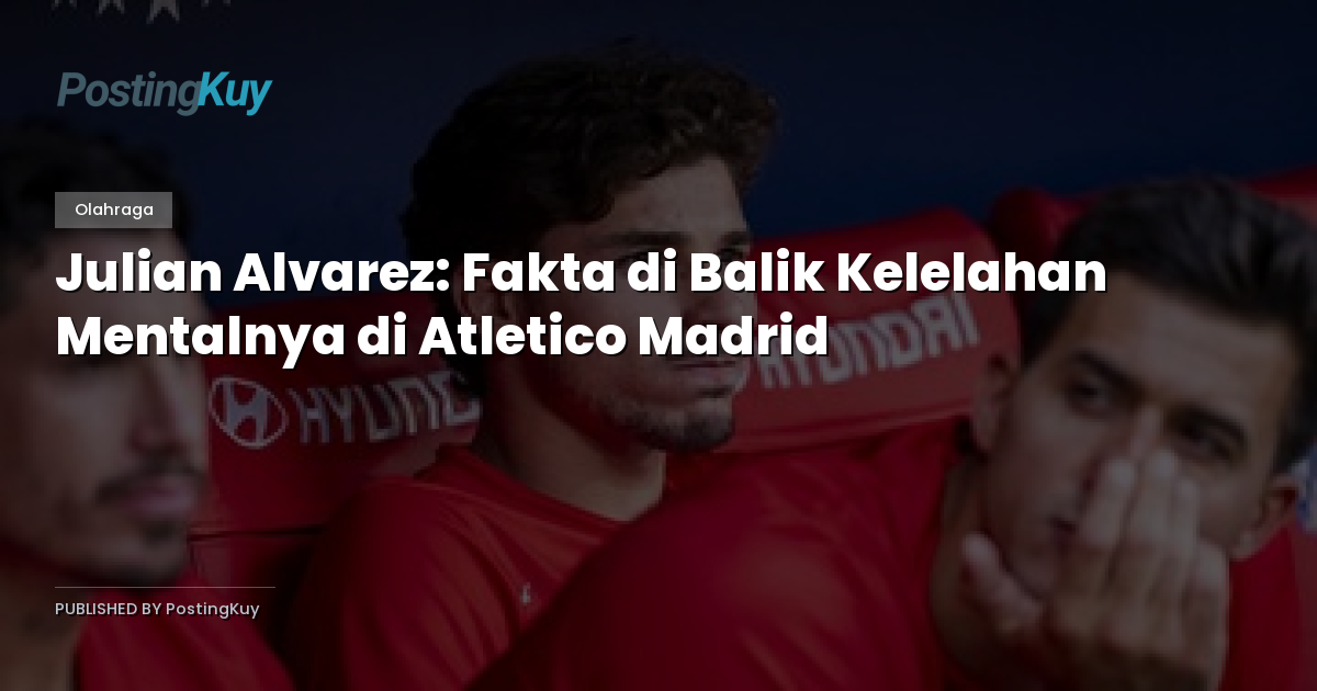 Julian Alvarez: Fakta di Balik Kelelahan Mentalnya di Atletico Madrid