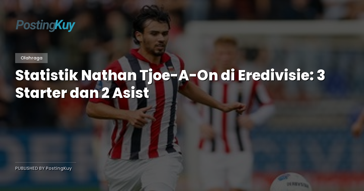 Statistik Nathan Tjoe-A-On di Eredivisie: 3 Starter dan 2 Asist