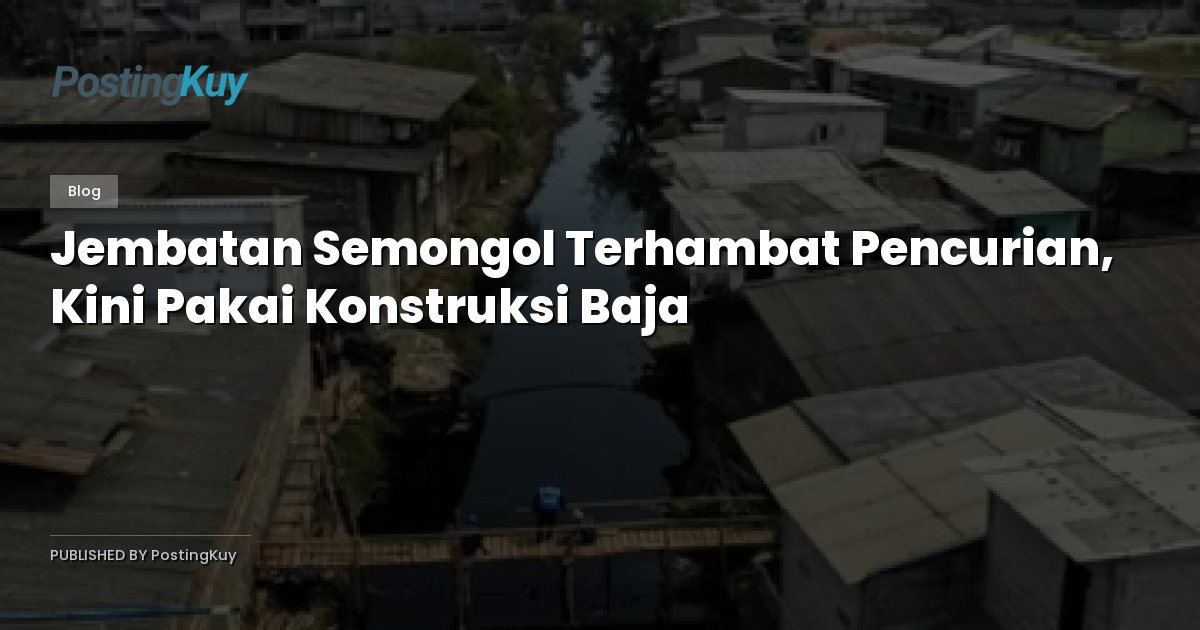 Jembatan Semongol Terhambat Pencurian, Kini Pakai Konstruksi Baja