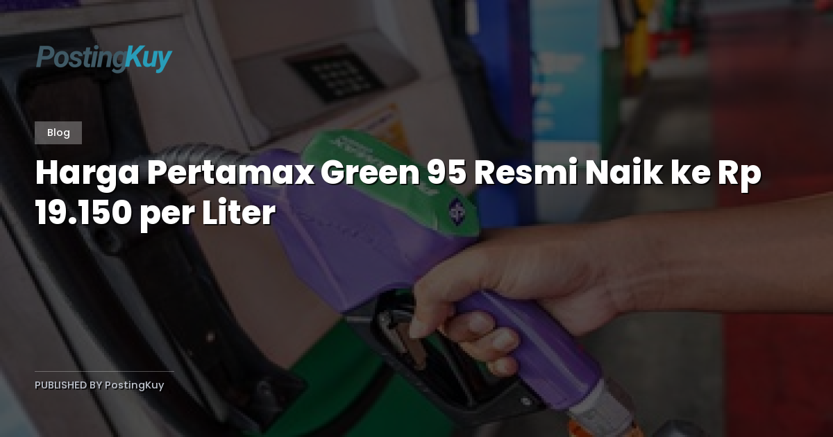 Harga Pertamax Green 95 Resmi Naik ke Rp 19.150 per Liter