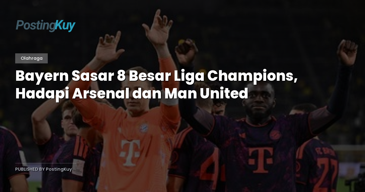 Bayern Sasar 8 Besar Liga Champions, Hadapi Arsenal dan Man United