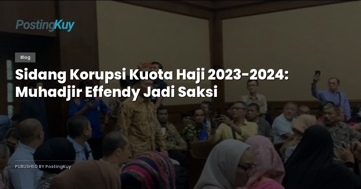 Sidang Korupsi Kuota Haji 2023-2024: Muhadjir Effendy Jadi Saksi