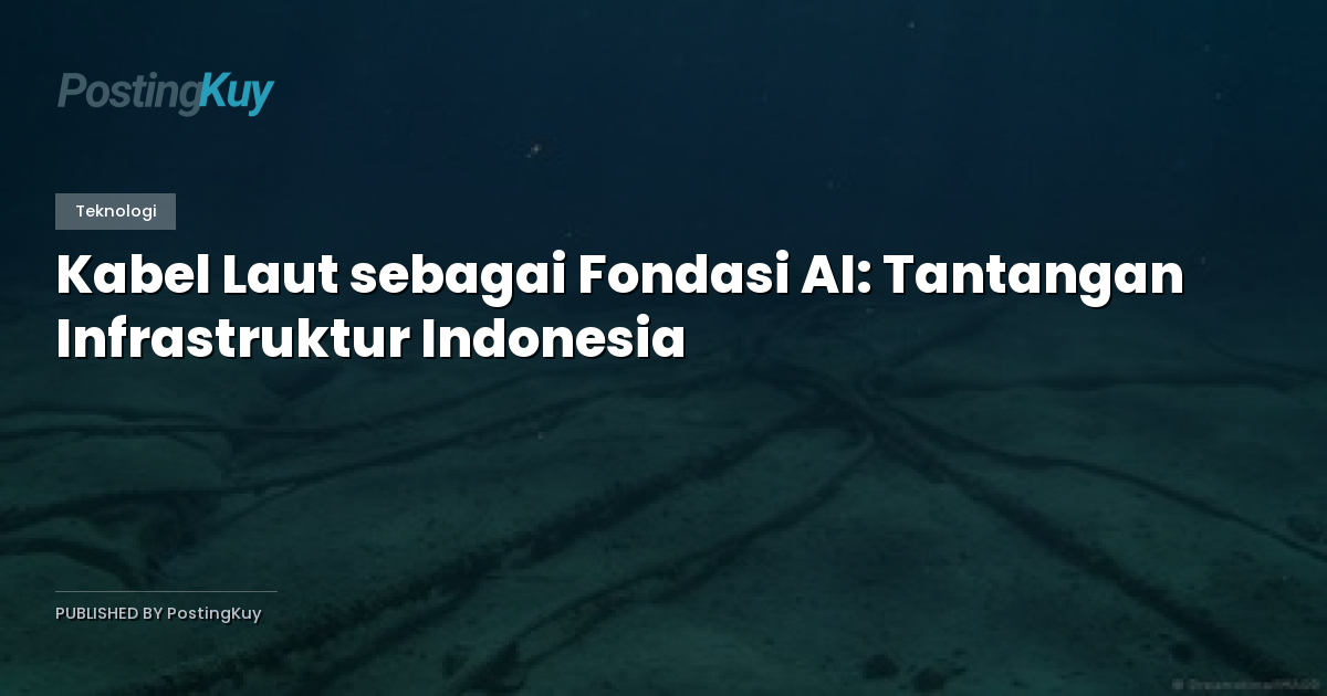 Kabel Laut sebagai Fondasi AI: Tantangan Infrastruktur Indonesia