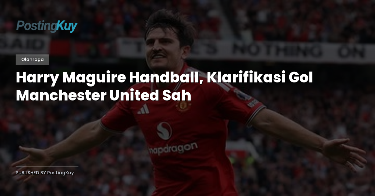 Harry Maguire Handball, Klarifikasi Gol Manchester United Sah