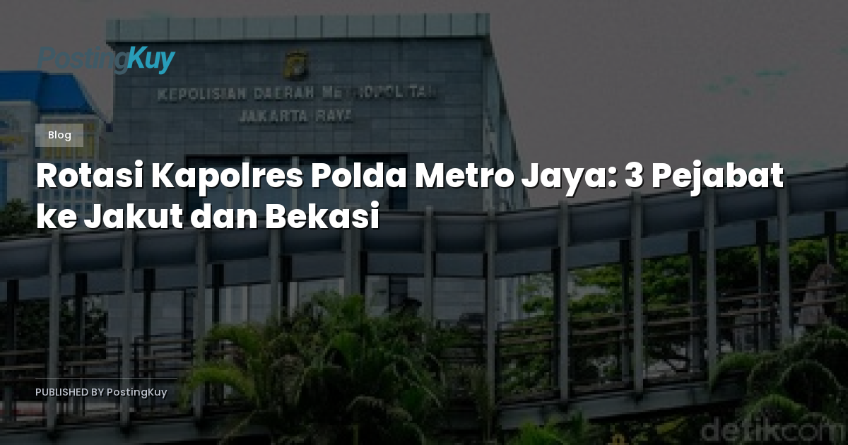 Rotasi Kapolres Polda Metro Jaya: 3 Pejabat ke Jakut dan Bekasi