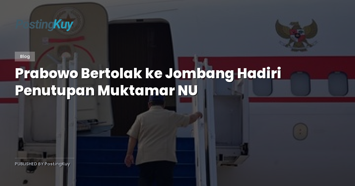 Prabowo Bertolak ke Jombang Hadiri Penutupan Muktamar NU