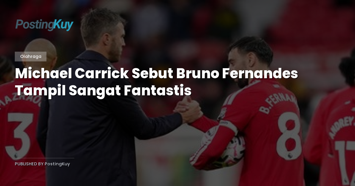 Michael Carrick Sebut Bruno Fernandes Tampil Sangat Fantastis