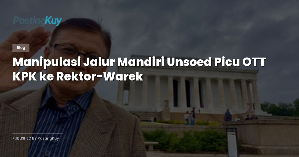 Manipulasi Jalur Mandiri Unsoed Picu OTT KPK ke Rektor-Warek