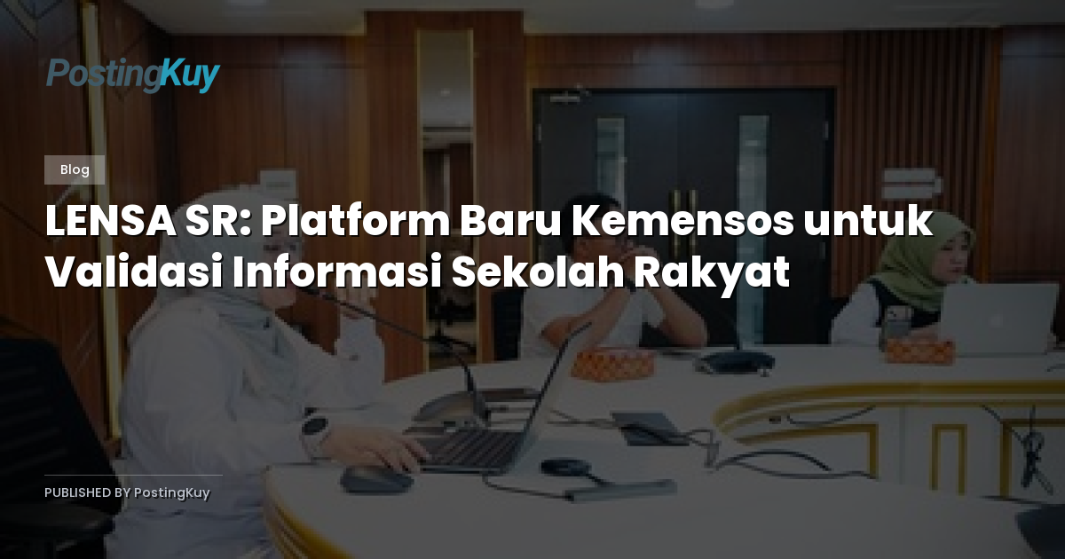LENSA SR: Platform Baru Kemensos untuk Validasi Informasi Sekolah Rakyat