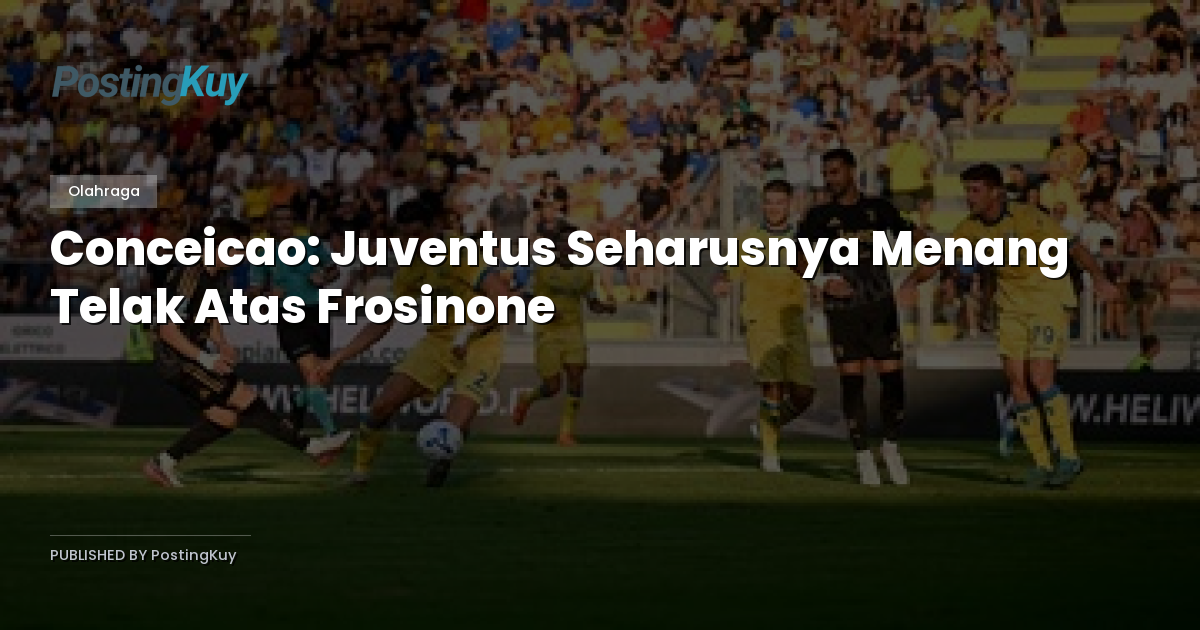 Conceicao: Juventus Seharusnya Menang Telak Atas Frosinone
