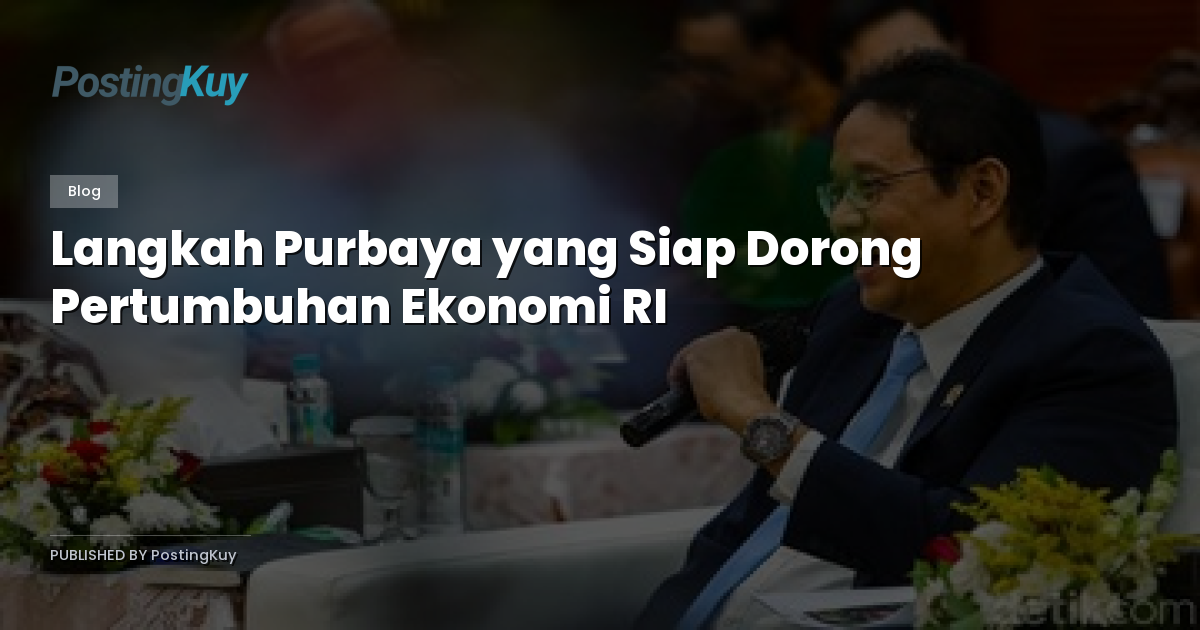 Langkah Purbaya yang Siap Dorong Pertumbuhan Ekonomi RI