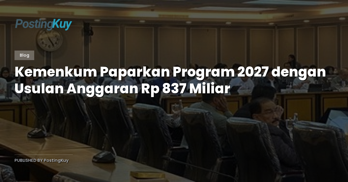 Kemenkum Paparkan Program 2027 dengan Usulan Anggaran Rp 837 Miliar