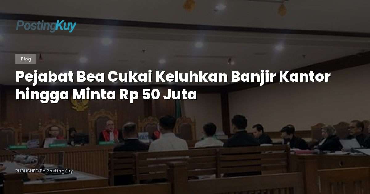 Pejabat Bea Cukai Keluhkan Banjir Kantor hingga Minta Rp 50 Juta