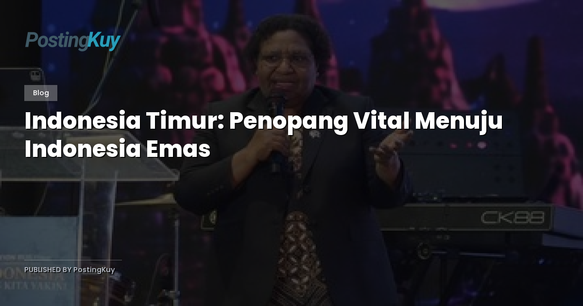 Indonesia Timur: Penopang Vital Menuju Indonesia Emas