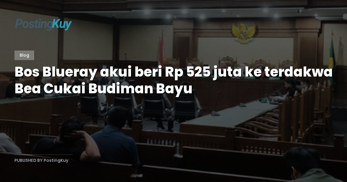 Bos Blueray akui beri Rp 525 juta ke terdakwa Bea Cukai Budiman Bayu