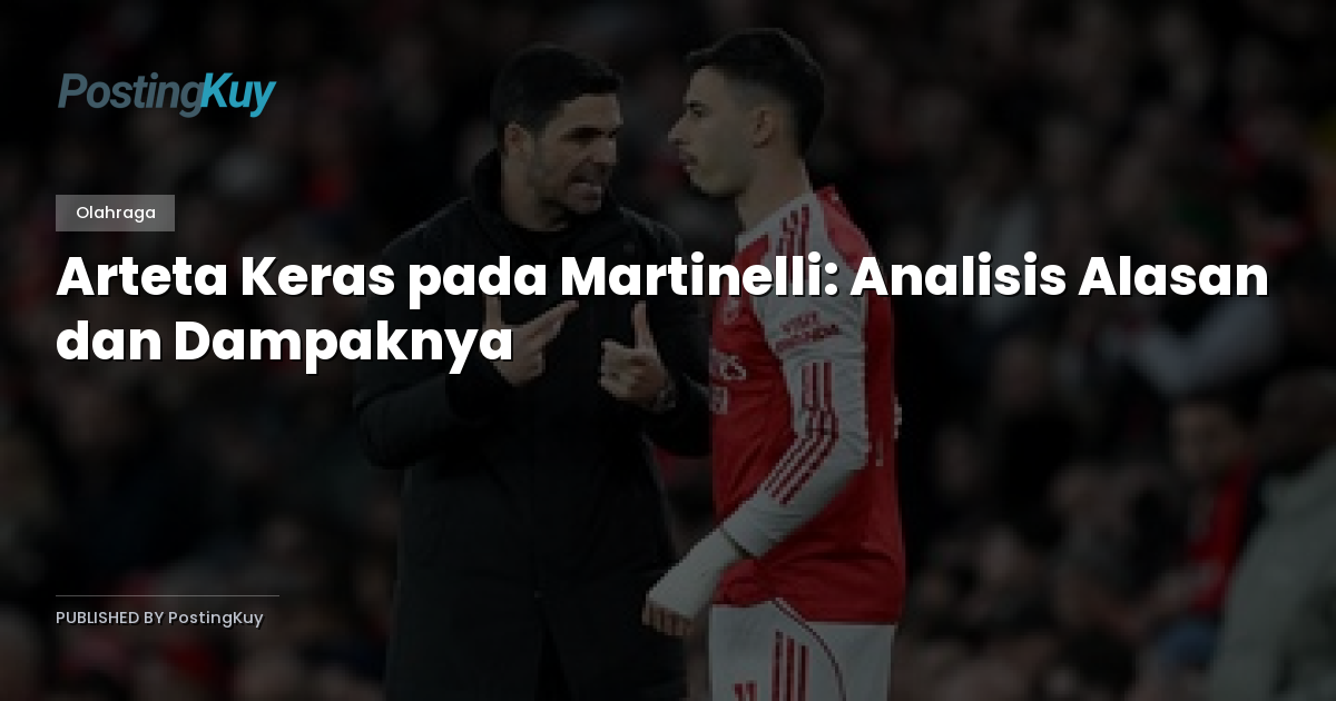 Arteta Keras pada Martinelli: Analisis Alasan dan Dampaknya