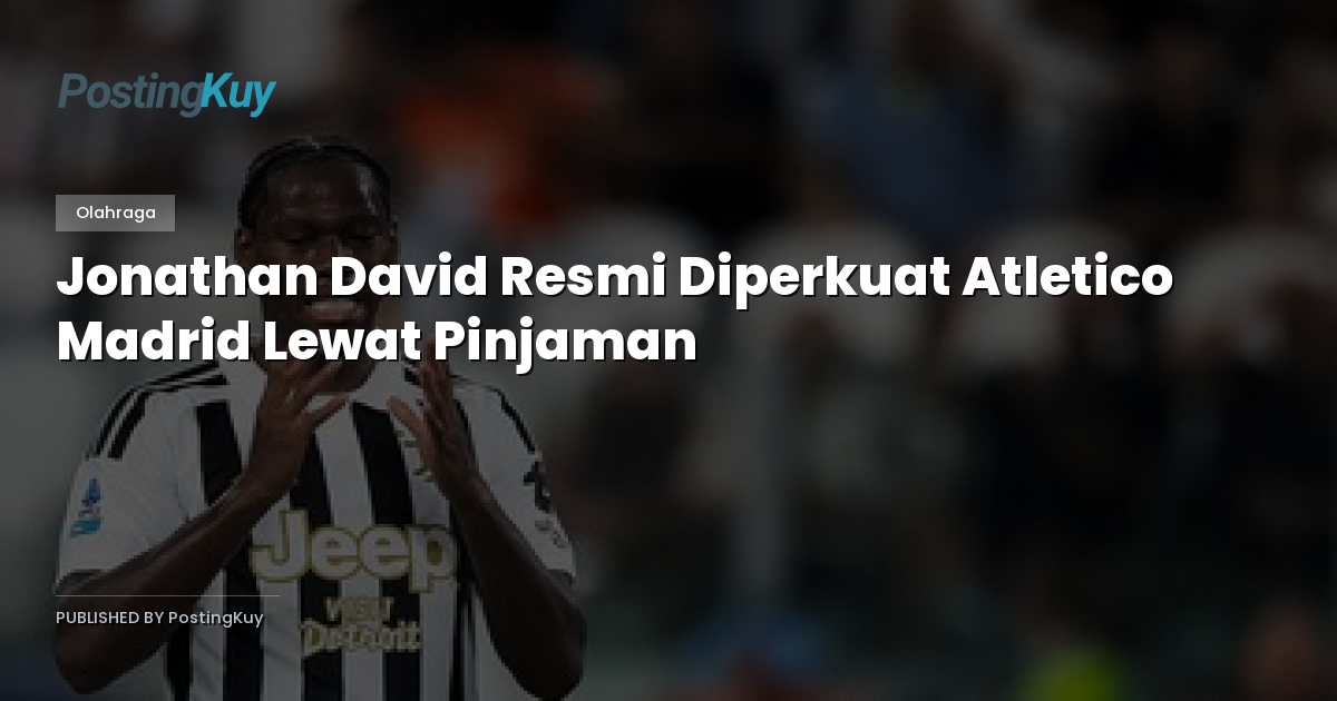 Jonathan David Resmi Diperkuat Atletico Madrid Lewat Pinjaman