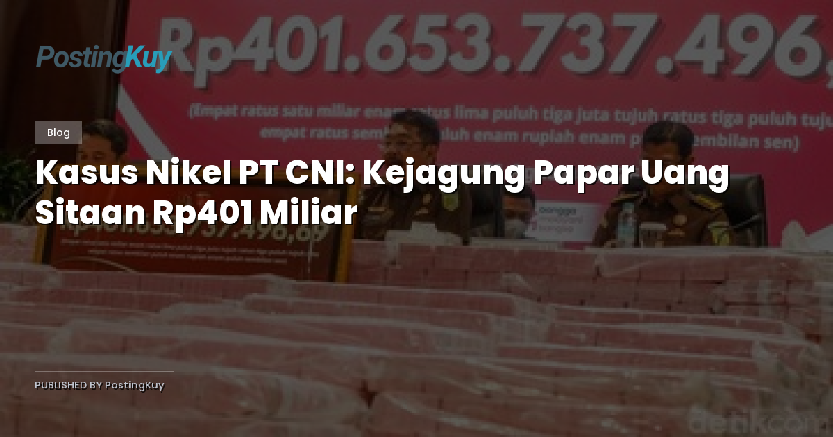 Kasus Nikel PT CNI: Kejagung Papar Uang Sitaan Rp401 Miliar