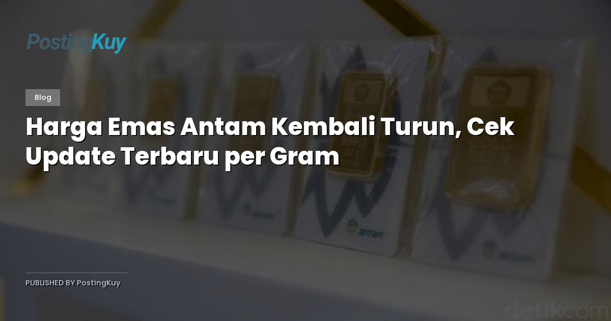 Harga Emas Antam Kembali Turun, Cek Update Terbaru per Gram