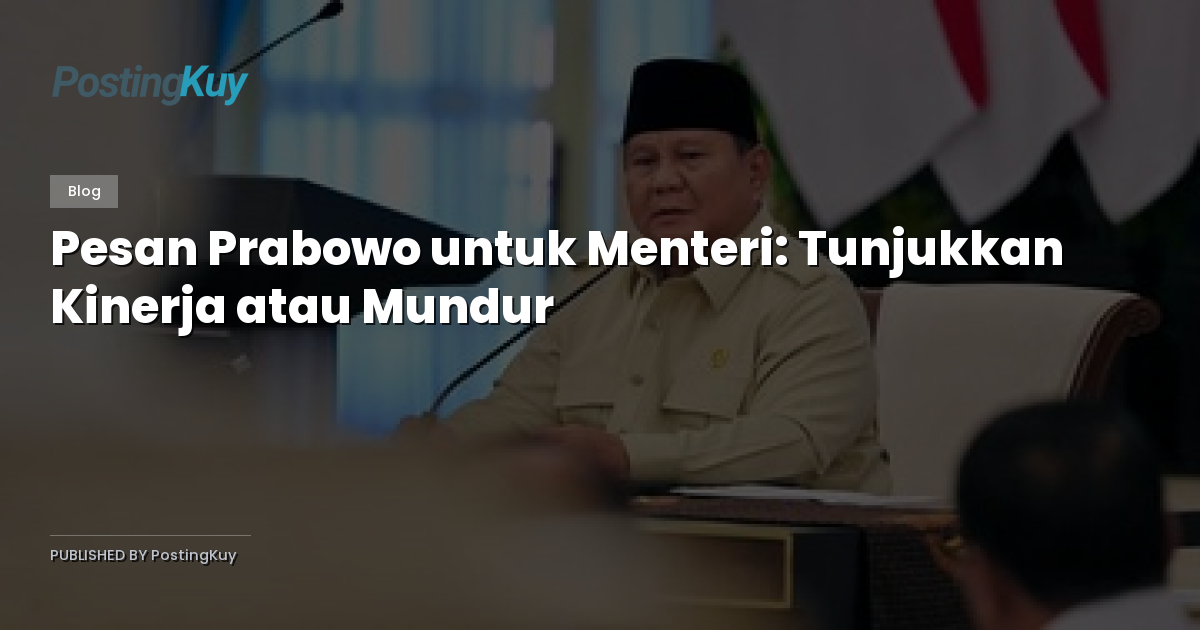 Pesan Prabowo untuk Menteri: Tunjukkan Kinerja atau Mundur