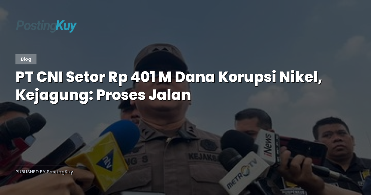 PT CNI Setor Rp 401 M Dana Korupsi Nikel, Kejagung: Proses Jalan