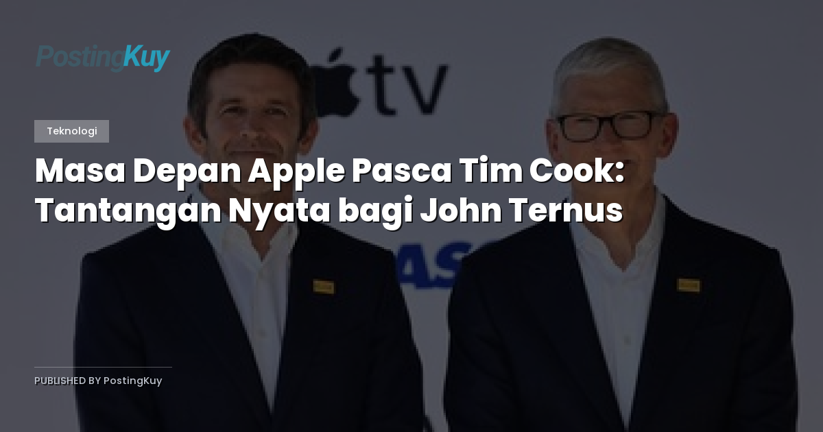 Masa Depan Apple Pasca Tim Cook: Tantangan Nyata bagi John Ternus