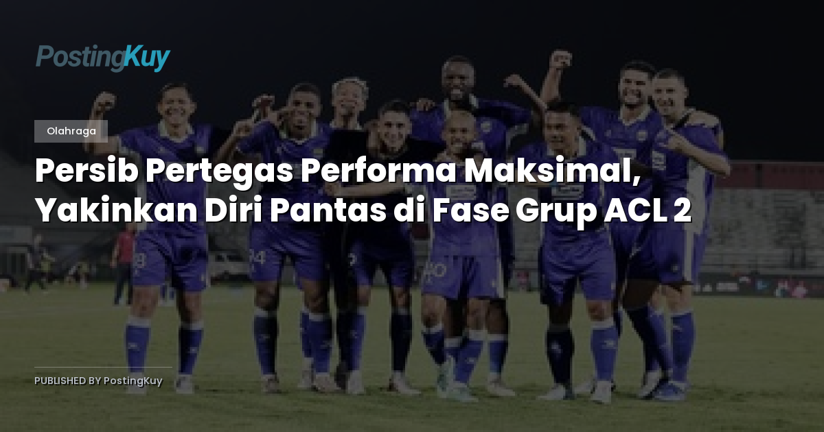 Persib Pertegas Performa Maksimal, Yakinkan Diri Pantas di Fase Grup ACL 2