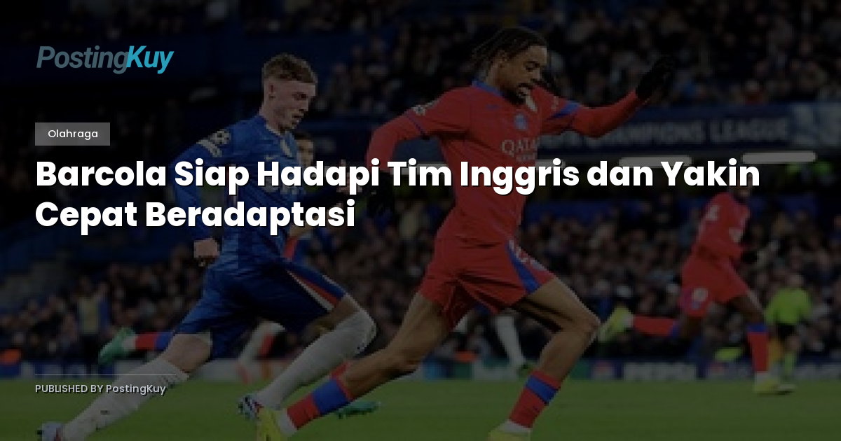 Barcola Siap Hadapi Tim Inggris dan Yakin Cepat Beradaptasi