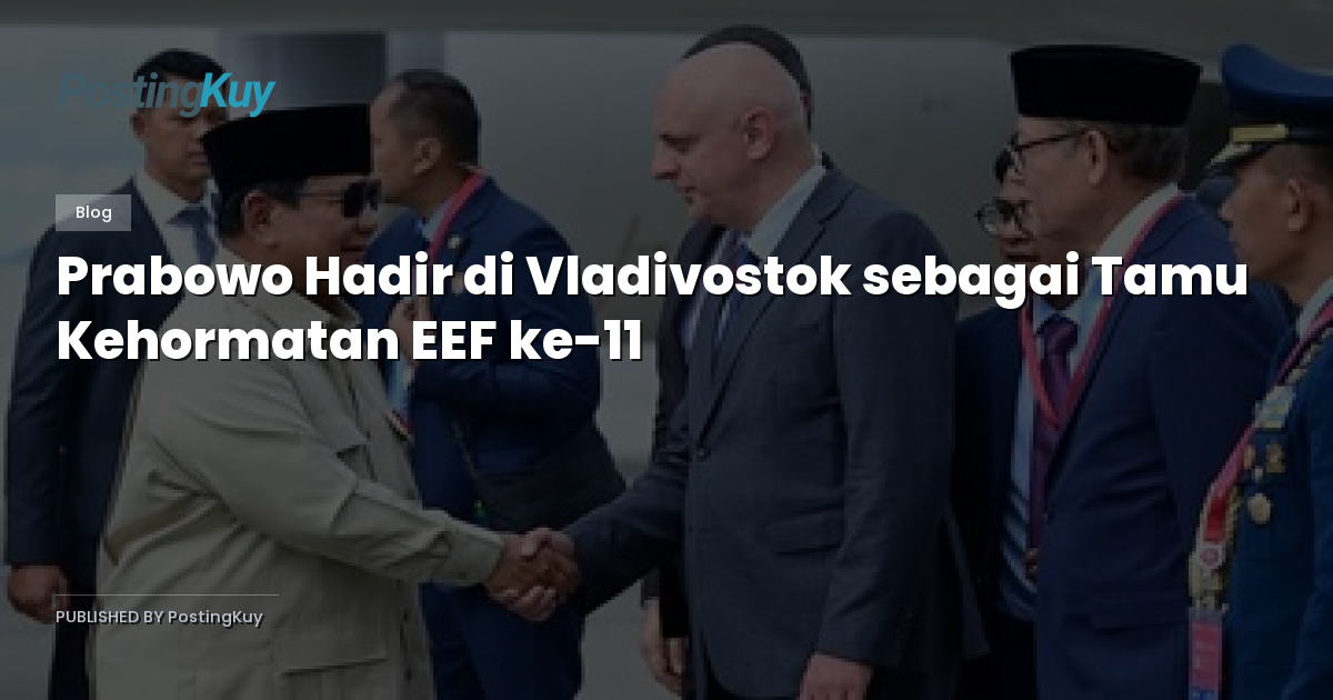 Prabowo Hadir di Vladivostok sebagai Tamu Kehormatan EEF ke-11