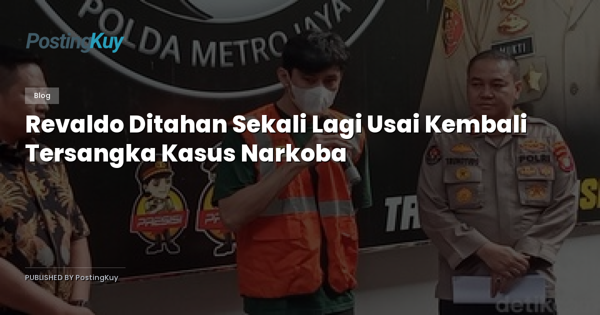 Revaldo Ditahan Sekali Lagi Usai Kembali Tersangka Kasus Narkoba