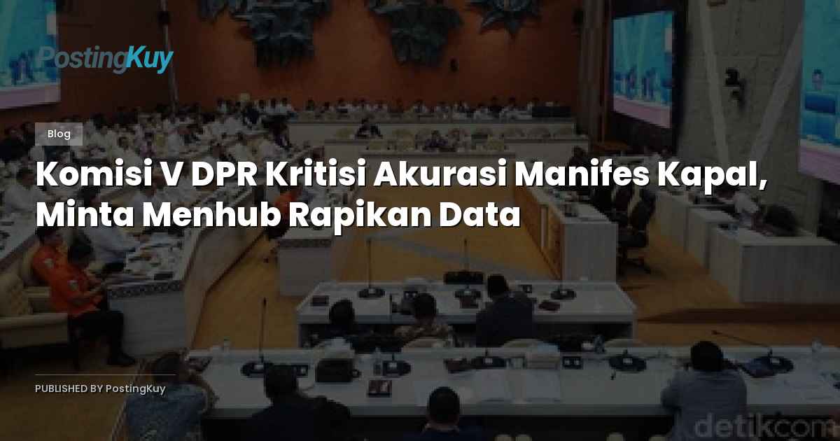 Komisi V DPR Kritisi Akurasi Manifes Kapal, Minta Menhub Rapikan Data