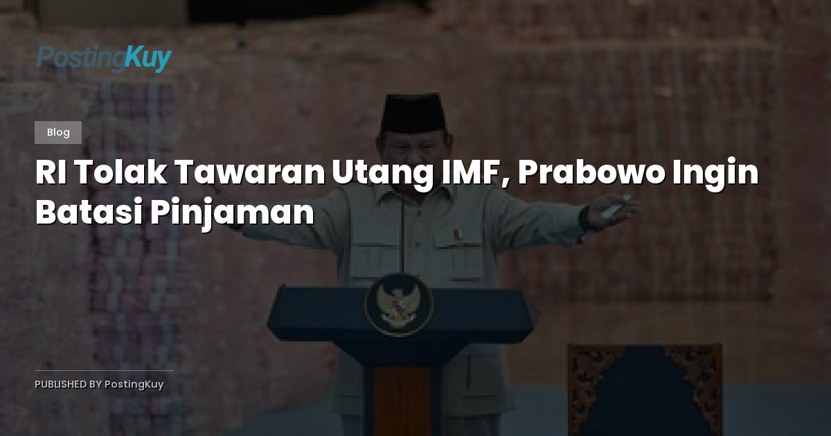 RI Tolak Tawaran Utang IMF, Prabowo Ingin Batasi Pinjaman