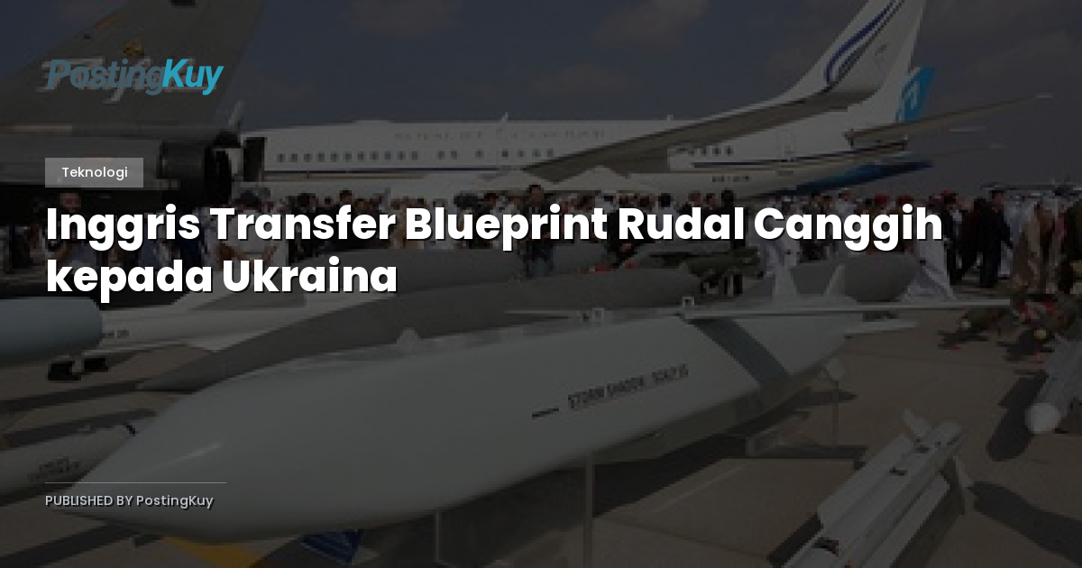 Inggris Transfer Blueprint Rudal Canggih kepada Ukraina