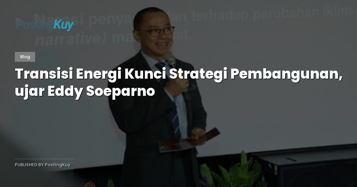 Transisi Energi Kunci Strategi Pembangunan, ujar Eddy Soeparno